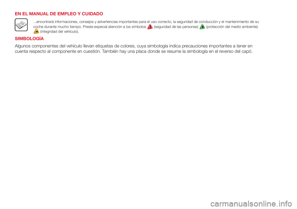 Abarth 500 2018  Manual de Empleo y Cuidado (in Spanish) EN EL MANUAL DE EMPLEO Y CUIDADO
...encontrará informaciones, consejos y advertencias importantes para el uso correcto, la seguridad de conducción y el mantenimiento de su
coche durante mucho tiempo