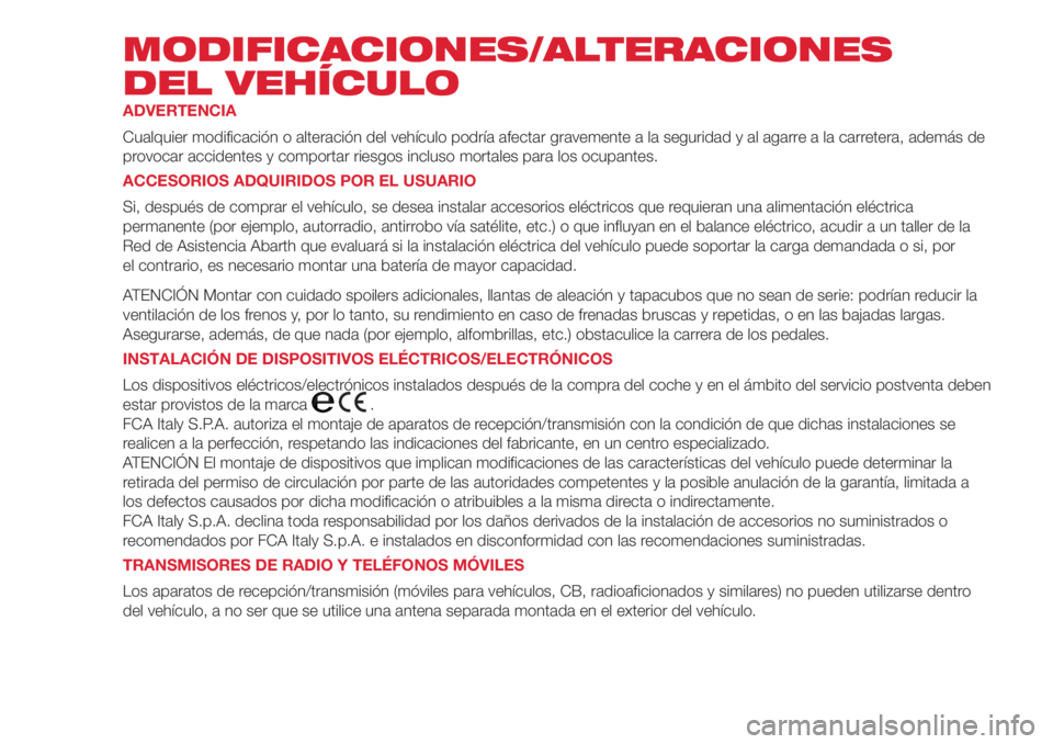 Abarth 500 2018 Manual de Empleo y Cuidado (in Spanish) MODIFICACIONES/ALTERACIONES
DEL VEHÍCULO
ADVERTENCIA
Cualquier modificación o alteración del vehículo podría afectar gravemente a la seguridad y al agarre a la carretera, además de
provocar acci Abarth 500 2018 Manual de Empleo y Cuidado (in Spanish) MODIFICACIONES/ALTERACIONES
DEL VEHÍCULO
ADVERTENCIA
Cualquier modificación o alteración del vehículo podría afectar gravemente a la seguridad y al agarre a la carretera, además de
provocar acci