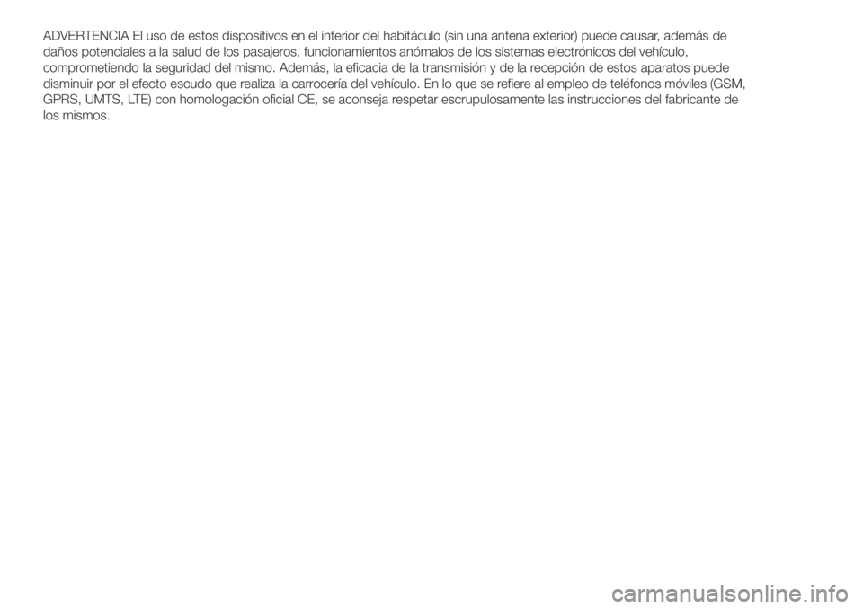 Abarth 500 2018 Manual de Empleo y Cuidado (in Spanish) ADVERTENCIA El uso de estos dispositivos en el interior del habitáculo (sin una antena exterior) puede causar, además de
daños potenciales a la salud de los pasajeros, funcionamientos anómalos de Abarth 500 2018 Manual de Empleo y Cuidado (in Spanish) ADVERTENCIA El uso de estos dispositivos en el interior del habitáculo (sin una antena exterior) puede causar, además de
daños potenciales a la salud de los pasajeros, funcionamientos anómalos de