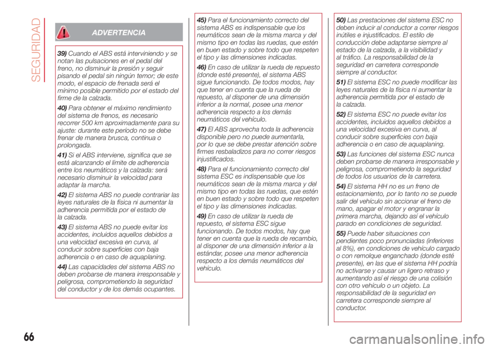 Abarth 500 2018 Manual de Empleo y Cuidado (in Spanish) ADVERTENCIA
39)Cuando el ABS está interviniendo y se
notan las pulsaciones en el pedal del
freno, no disminuir la presión y seguir
pisando el pedal sin ningún temor; de este
modo, el espacio de fre Abarth 500 2018 Manual de Empleo y Cuidado (in Spanish) ADVERTENCIA
39)Cuando el ABS está interviniendo y se
notan las pulsaciones en el pedal del
freno, no disminuir la presión y seguir
pisando el pedal sin ningún temor; de este
modo, el espacio de fre