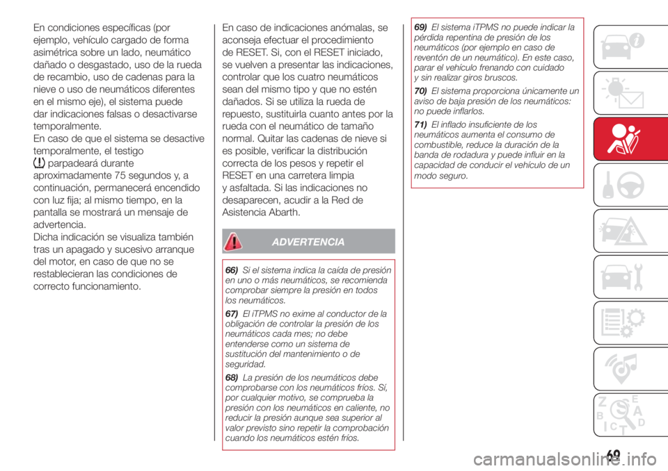 Abarth 500 2018 Manual de Empleo y Cuidado (in Spanish) En condiciones específicas (por
ejemplo, vehículo cargado de forma
asimétrica sobre un lado, neumático
dañado o desgastado, uso de la rueda
de recambio, uso de cadenas para la
nieve o uso de neum Abarth 500 2018 Manual de Empleo y Cuidado (in Spanish) En condiciones específicas (por
ejemplo, vehículo cargado de forma
asimétrica sobre un lado, neumático
dañado o desgastado, uso de la rueda
de recambio, uso de cadenas para la
nieve o uso de neum