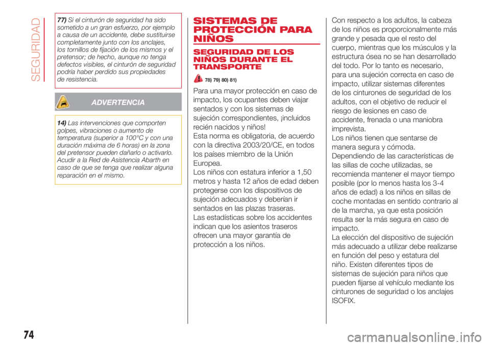 Abarth 500 2018 Manual de Empleo y Cuidado (in Spanish) 77)Si el cinturón de seguridad ha sido
sometido a un gran esfuerzo, por ejemplo
a causa de un accidente, debe sustituirse
completamente junto con los anclajes,
los tornillos de fijación de los mismo Abarth 500 2018 Manual de Empleo y Cuidado (in Spanish) 77)Si el cinturón de seguridad ha sido
sometido a un gran esfuerzo, por ejemplo
a causa de un accidente, debe sustituirse
completamente junto con los anclajes,
los tornillos de fijación de los mismo