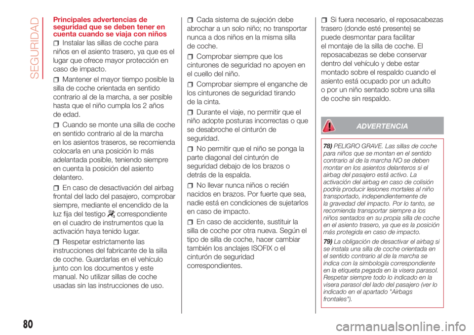 Abarth 500 2018 Manual de Empleo y Cuidado (in Spanish) Principales advertencias de
seguridad que se deben tener en
cuenta cuando se viaja con niños
Instalar las sillas de coche para
niños en el asiento trasero, ya que es el
lugar que ofrece mayor protec Abarth 500 2018 Manual de Empleo y Cuidado (in Spanish) Principales advertencias de
seguridad que se deben tener en
cuenta cuando se viaja con niños
Instalar las sillas de coche para
niños en el asiento trasero, ya que es el
lugar que ofrece mayor protec