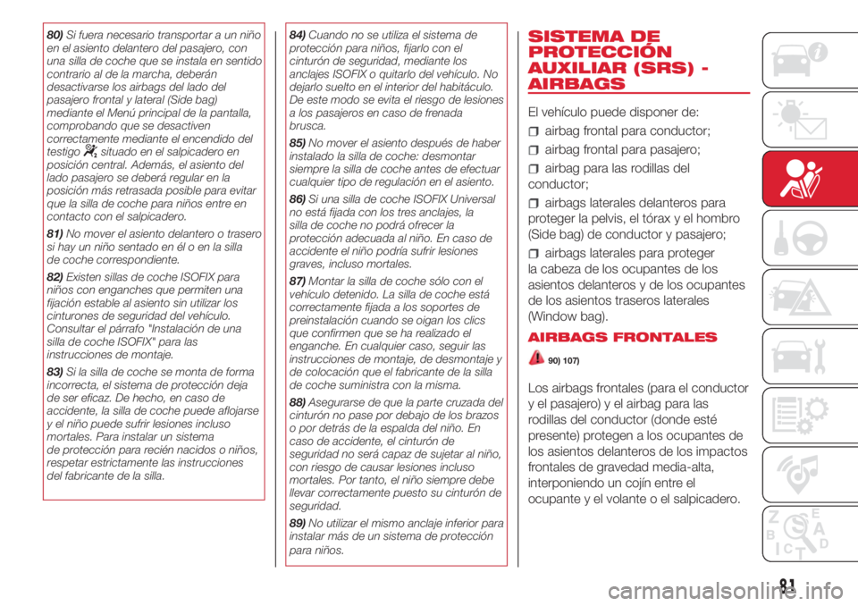 Abarth 500 2018 Manual de Empleo y Cuidado (in Spanish) 80)Si fuera necesario transportar a un niño
en el asiento delantero del pasajero, con
una silla de coche que se instala en sentido
contrario al de la marcha, deberán
desactivarse los airbags del lad Abarth 500 2018 Manual de Empleo y Cuidado (in Spanish) 80)Si fuera necesario transportar a un niño
en el asiento delantero del pasajero, con
una silla de coche que se instala en sentido
contrario al de la marcha, deberán
desactivarse los airbags del lad