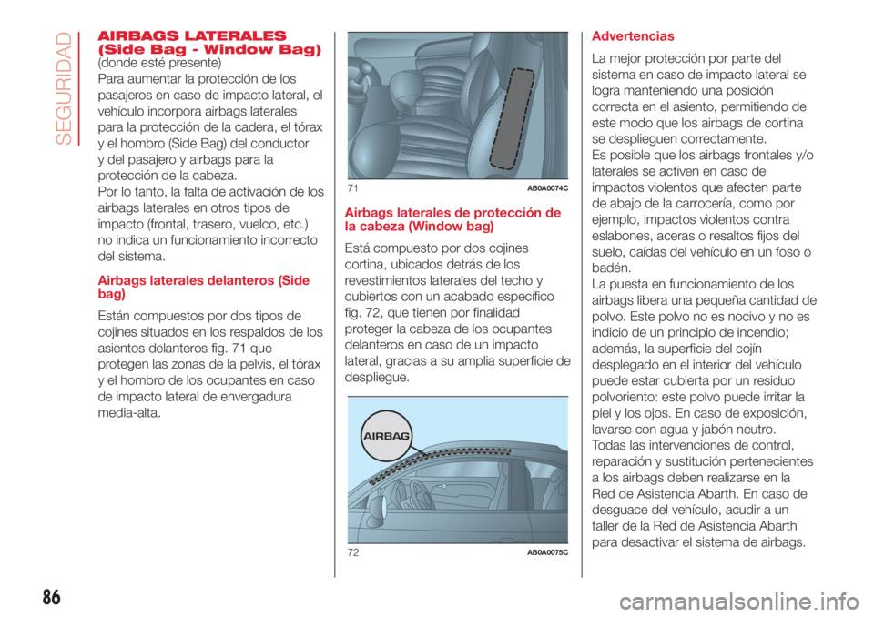 Abarth 500 2018  Manual de Empleo y Cuidado (in Spanish) AIRBAGS LATERALES
(Side Bag - Window Bag)
(donde esté presente)
Para aumentar la protección de los
pasajeros en caso de impacto lateral, el
vehículo incorpora airbags laterales
para la protección 