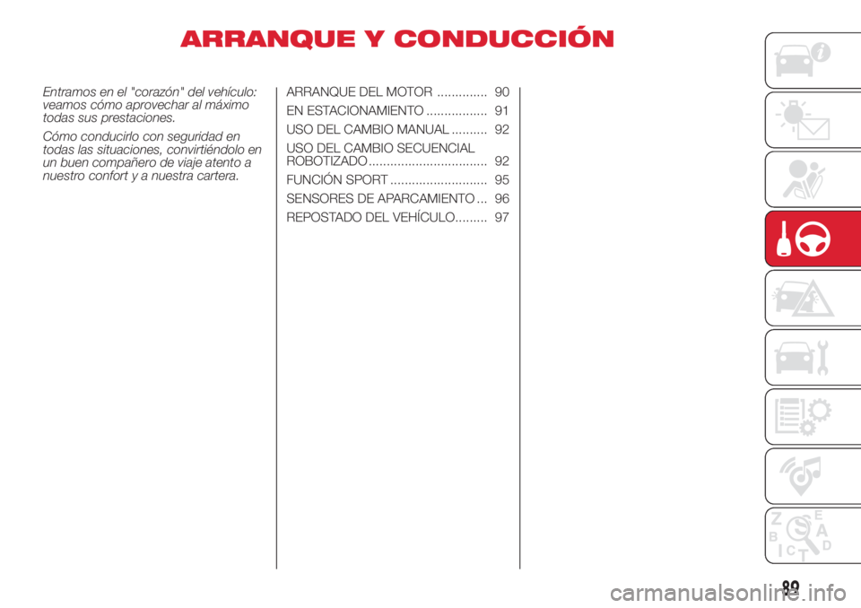 Abarth 500 2018 Manual de Empleo y Cuidado (in Spanish) ARRANQUE Y CONDUCCIÓN
Entramos en el "corazón" del vehículo:
veamos cómo aprovechar al máximo
todas sus prestaciones.
Cómo conducirlo con seguridad en
todas las situaciones, convirtiénd Abarth 500 2018 Manual de Empleo y Cuidado (in Spanish) ARRANQUE Y CONDUCCIÓN
Entramos en el "corazón" del vehículo:
veamos cómo aprovechar al máximo
todas sus prestaciones.
Cómo conducirlo con seguridad en
todas las situaciones, convirtiénd