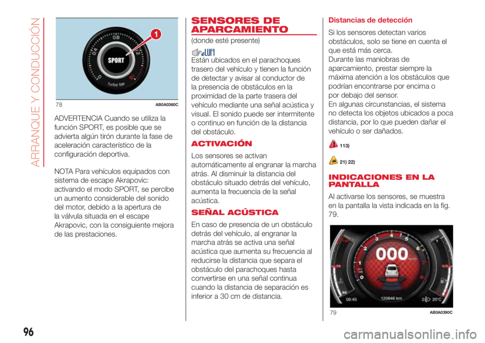 Abarth 500 2018 Manual de Empleo y Cuidado (in Spanish) ADVERTENCIA Cuando se utiliza la
función SPORT, es posible que se
advierta algún tirón durante la fase de
aceleración característico de la
configuración deportiva.
NOTA Para vehículos equipados Abarth 500 2018 Manual de Empleo y Cuidado (in Spanish) ADVERTENCIA Cuando se utiliza la
función SPORT, es posible que se
advierta algún tirón durante la fase de
aceleración característico de la
configuración deportiva.
NOTA Para vehículos equipados
