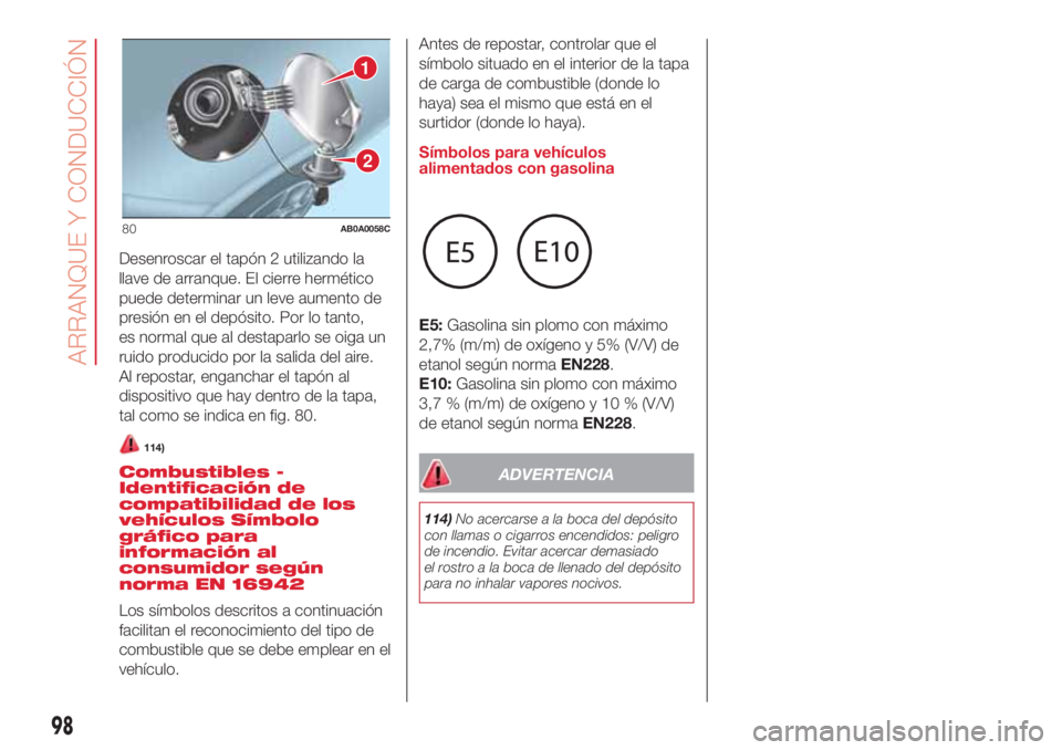 Abarth 500 2018 Manual de Empleo y Cuidado (in Spanish) Desenroscar el tapón 2 utilizando la
llave de arranque. El cierre hermético
puede determinar un leve aumento de
presión en el depósito. Por lo tanto,
es normal que al destaparlo se oiga un
ruido p Abarth 500 2018 Manual de Empleo y Cuidado (in Spanish) Desenroscar el tapón 2 utilizando la
llave de arranque. El cierre hermético
puede determinar un leve aumento de
presión en el depósito. Por lo tanto,
es normal que al destaparlo se oiga un
ruido p