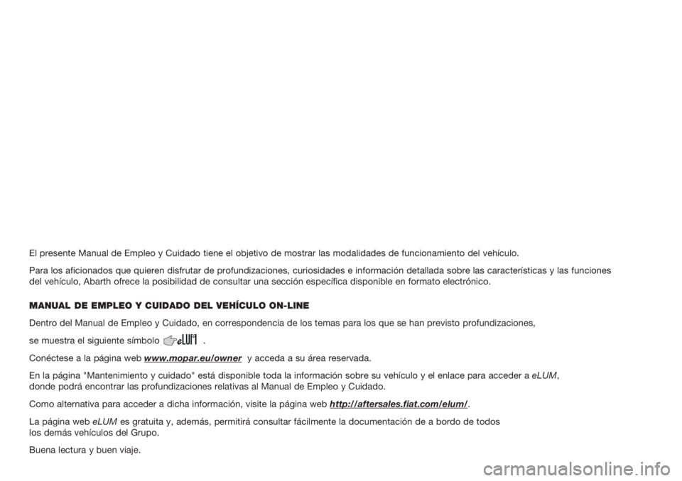 Abarth 500 2019  Manual de Empleo y Cuidado (in Spanish) El presente Manual de Empleo y Cuidado tiene el objetivo de mostrar las \
modalidades de funcionamiento del vehículo.
Para los aficionados que quieren disfrutar de profundizaciones, curiosid\
ades e 