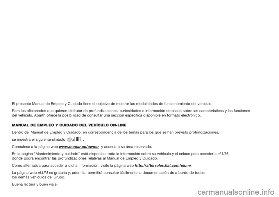 Abarth 500 2019 Manual de Empleo y Cuidado (in Spanish) El presente Manual de Empleo y Cuidado tiene el objetivo de mostrar las \
modalidades de funcionamiento del vehículo.
Para los aficionados que quieren disfrutar de profundizaciones, curiosid\
ades e Abarth 500 2019 Manual de Empleo y Cuidado (in Spanish) El presente Manual de Empleo y Cuidado tiene el objetivo de mostrar las \
modalidades de funcionamiento del vehículo.
Para los aficionados que quieren disfrutar de profundizaciones, curiosid\
ades e