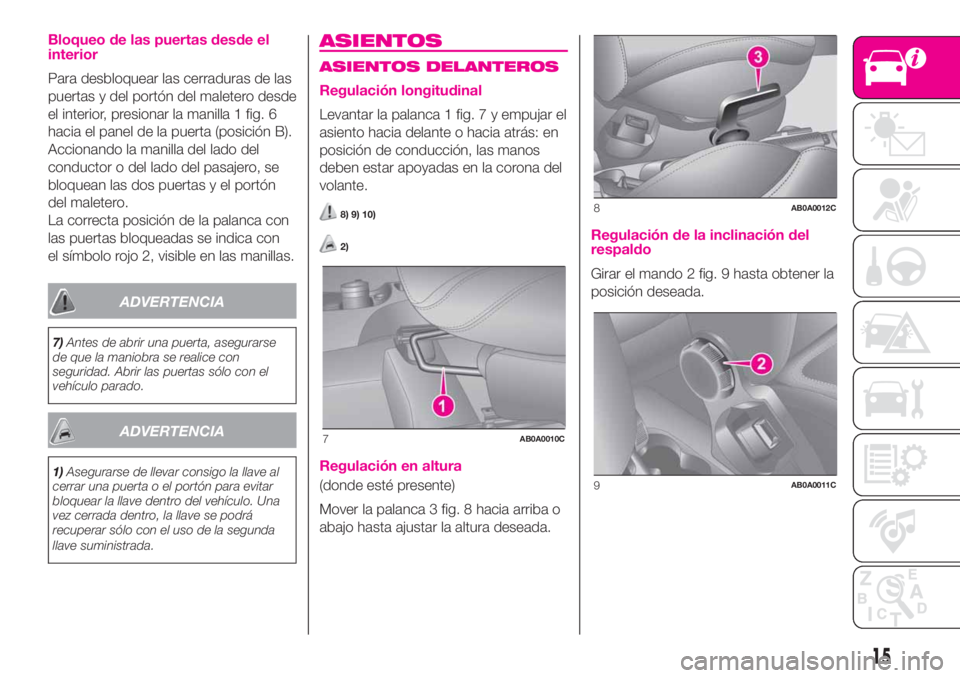 Abarth 500 2019 Manual de Empleo y Cuidado (in Spanish) Bloqueo de las puertas desde el
interior
Para desbloquear las cerraduras de las
puertas y del portón del maletero desde
el interior, presionar la manilla 1 fig. 6
hacia el panel de la puerta (posici Abarth 500 2019 Manual de Empleo y Cuidado (in Spanish) Bloqueo de las puertas desde el
interior
Para desbloquear las cerraduras de las
puertas y del portón del maletero desde
el interior, presionar la manilla 1 fig. 6
hacia el panel de la puerta (posici