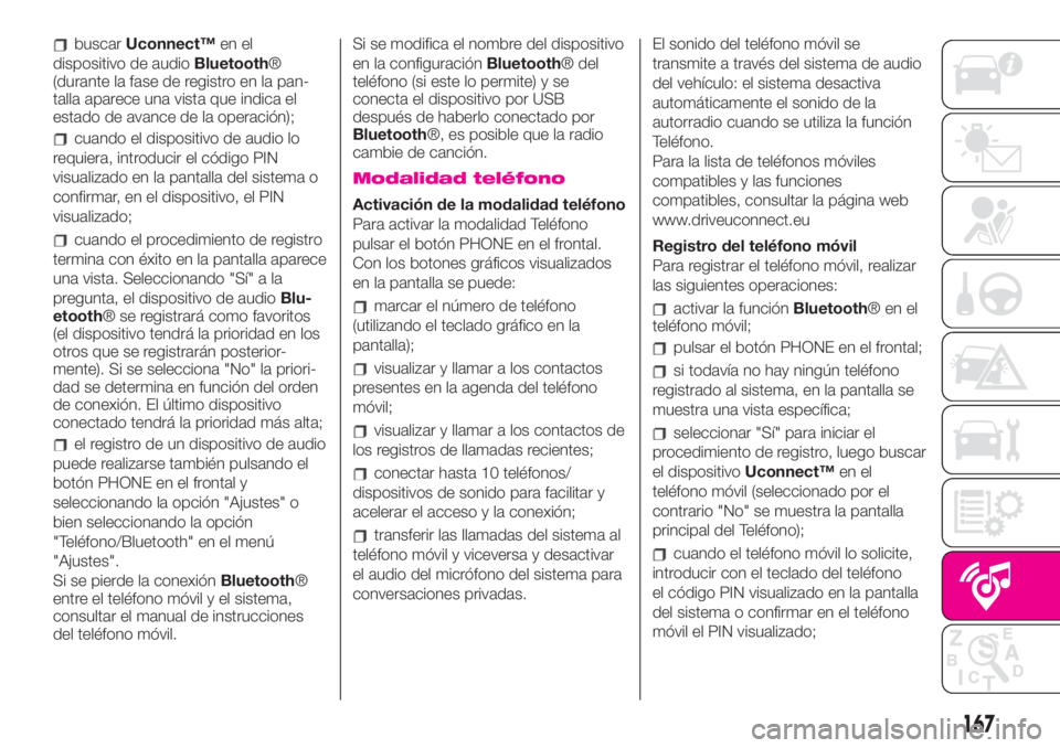 Abarth 500 2019 Manual de Empleo y Cuidado (in Spanish) buscarUconnect™en el
dispositivo de audioBluetooth®
(durante la fase de registro en la pan-
talla aparece una vista que indica el
estado de avance de la operación);
cuando el dispositivo de audio Abarth 500 2019 Manual de Empleo y Cuidado (in Spanish) buscarUconnect™en el
dispositivo de audioBluetooth®
(durante la fase de registro en la pan-
talla aparece una vista que indica el
estado de avance de la operación);
cuando el dispositivo de audio