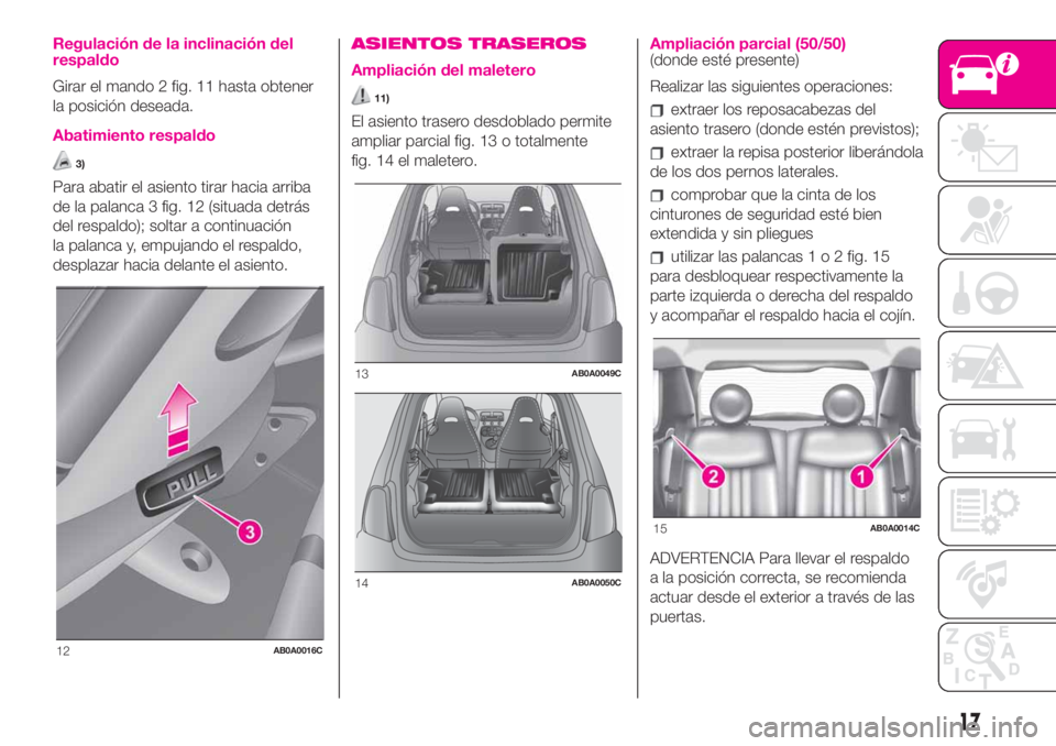 Abarth 500 2020  Manual de Empleo y Cuidado (in Spanish) Regulación de la inclinación del
respaldo
Girar el mando 2 fig. 11 hasta obtener
la posición deseada.
Abatimiento respaldo
3)
Para abatir el asiento tirar hacia arriba
de la palanca 3 fig. 12 (situ