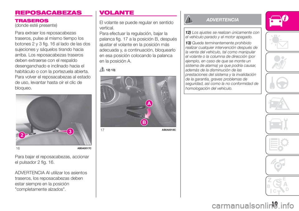 Abarth 500 2019 Manual de Empleo y Cuidado (in Spanish) REPOSACABEZAS
TRASEROS(donde esté presente)
Para extraer los reposacabezas
traseros, pulse al mismo tiempo los
botones2y3fig. 16 al lado de las dos
sujeciones y sáquelos tirando hacia
arriba. Los re Abarth 500 2019 Manual de Empleo y Cuidado (in Spanish) REPOSACABEZAS
TRASEROS(donde esté presente)
Para extraer los reposacabezas
traseros, pulse al mismo tiempo los
botones2y3fig. 16 al lado de las dos
sujeciones y sáquelos tirando hacia
arriba. Los re