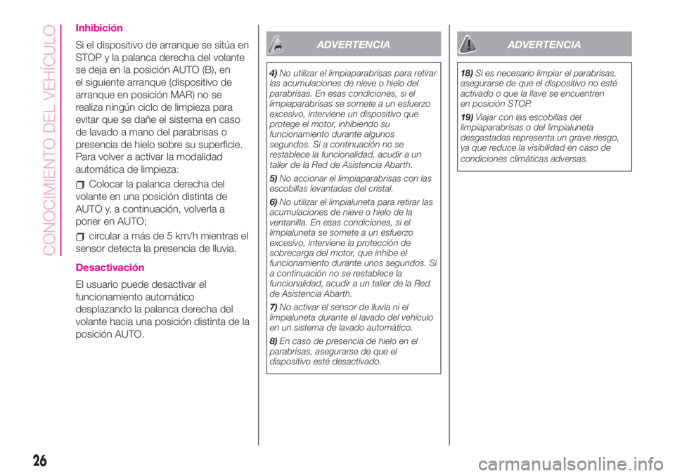 Abarth 500 2019 Manual de Empleo y Cuidado (in Spanish) Inhibición
Si el dispositivo de arranque se sitúa en
STOP y la palanca derecha del volante
se deja en la posición AUTO (B), en
el siguiente arranque (dispositivo de
arranque en posición MAR) no se Abarth 500 2019 Manual de Empleo y Cuidado (in Spanish) Inhibición
Si el dispositivo de arranque se sitúa en
STOP y la palanca derecha del volante
se deja en la posición AUTO (B), en
el siguiente arranque (dispositivo de
arranque en posición MAR) no se