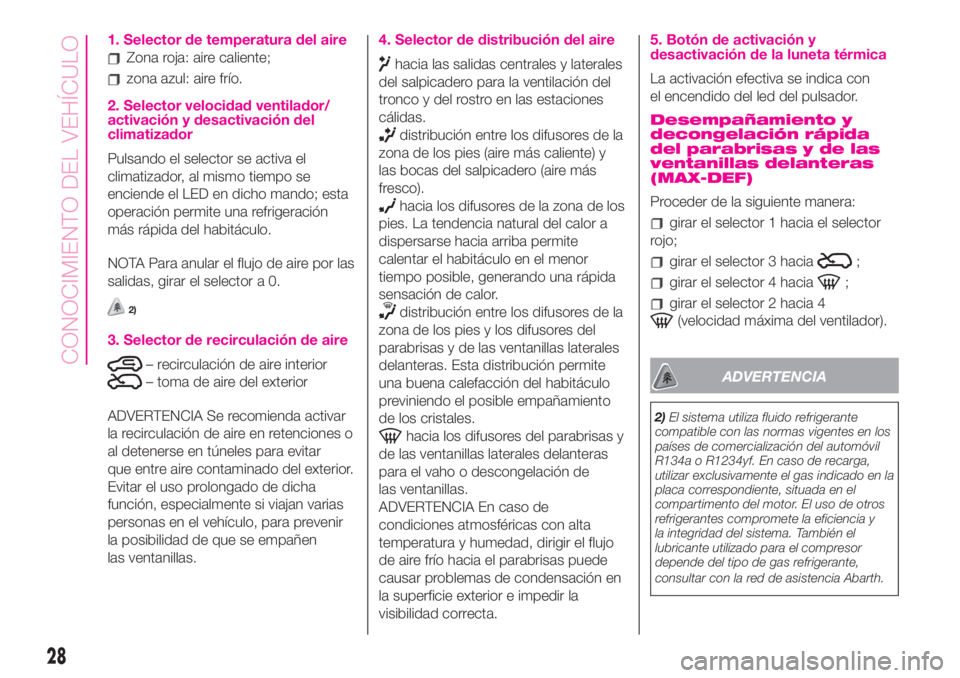 Abarth 500 2019 Manual de Empleo y Cuidado (in Spanish) 1. Selector de temperatura del aire
Zona roja: aire caliente;
zona azul: aire frío.
2. Selector velocidad ventilador/
activación y desactivación del
climatizador
Pulsando el selector se activa el
c Abarth 500 2019 Manual de Empleo y Cuidado (in Spanish) 1. Selector de temperatura del aire
Zona roja: aire caliente;
zona azul: aire frío.
2. Selector velocidad ventilador/
activación y desactivación del
climatizador
Pulsando el selector se activa el
c