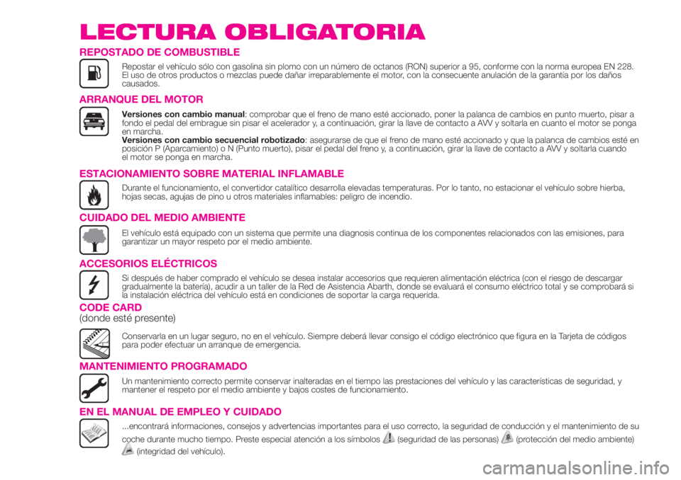 Abarth 500 2020  Manual de Empleo y Cuidado (in Spanish) LECTURA OBLIGATORIA
REPOSTADO DE COMBUSTIBLE
Repostar el vehículo sólo con gasolina sin plomo con un número de octanos (RON) superior a 95, conforme con la norma europea EN 228.
El uso de otros pro