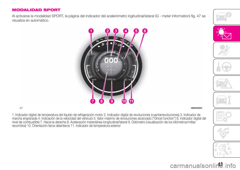 Abarth 500 2019  Manual de Empleo y Cuidado (in Spanish) MODALIDAD SPORT
Al activarse la modalidad SPORT, la página del indicador del acelerómetro logitudinal/lateral (G - meter information) fig. 47 se
visualiza en automático.
1. Indicador digital de tem