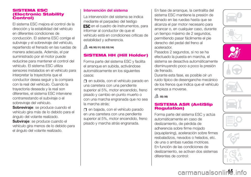 Abarth 500 2020 Manual de Empleo y Cuidado (in Spanish) SISTEMA ESC
(Electronic Stability
Control)
El sistema ESC mejora el control de la
dirección y la estabilidad del vehículo
en diferentes condiciones de
conducción. El sistema ESC corrige el
subviraj Abarth 500 2020 Manual de Empleo y Cuidado (in Spanish) SISTEMA ESC
(Electronic Stability
Control)
El sistema ESC mejora el control de la
dirección y la estabilidad del vehículo
en diferentes condiciones de
conducción. El sistema ESC corrige el
subviraj