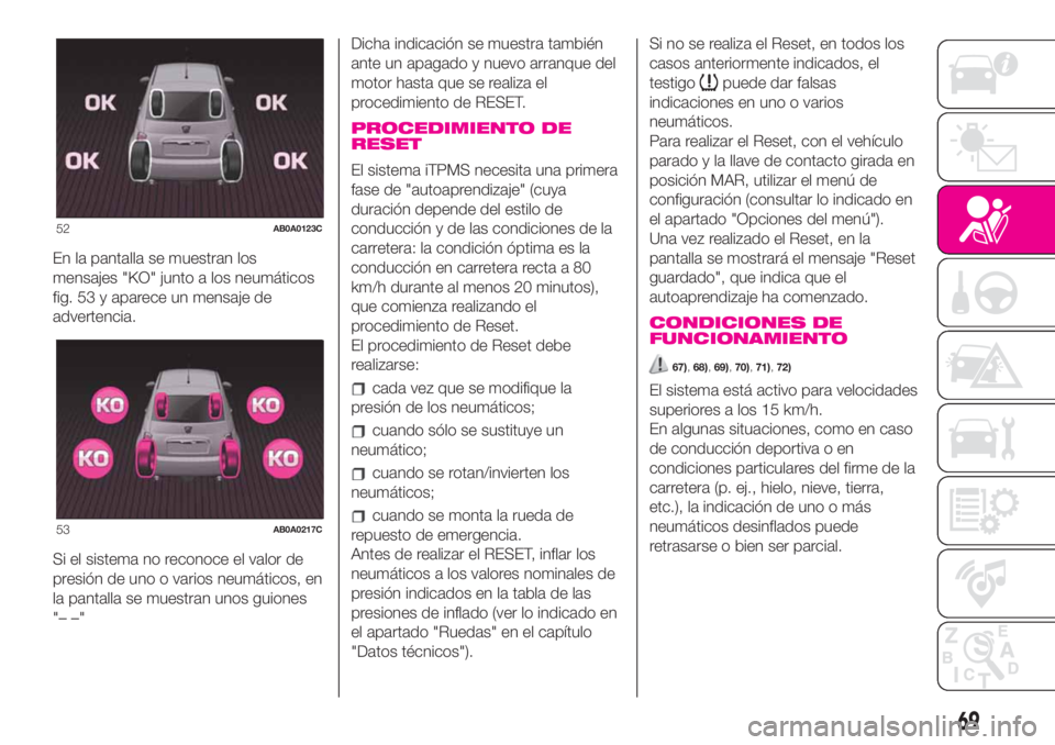 Abarth 500 2020  Manual de Empleo y Cuidado (in Spanish) En la pantalla se muestran los
mensajes "KO" junto a los neumáticos
fig. 53 y aparece un mensaje de
advertencia.
Si el sistema no reconoce el valor de
presión de uno o varios neumáticos, en