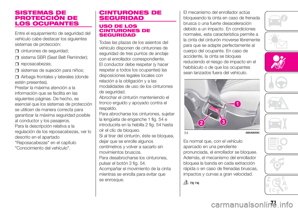 Abarth 500 2020  Manual de Empleo y Cuidado (in Spanish) SISTEMAS DE
PROTECCIÓN DE
LOS OCUPANTES
Entre el equipamiento de seguridad del
vehículo cabe destacar los siguientes
sistemas de protección:
cinturones de seguridad;
sistema SBR (Seat Belt Reminder