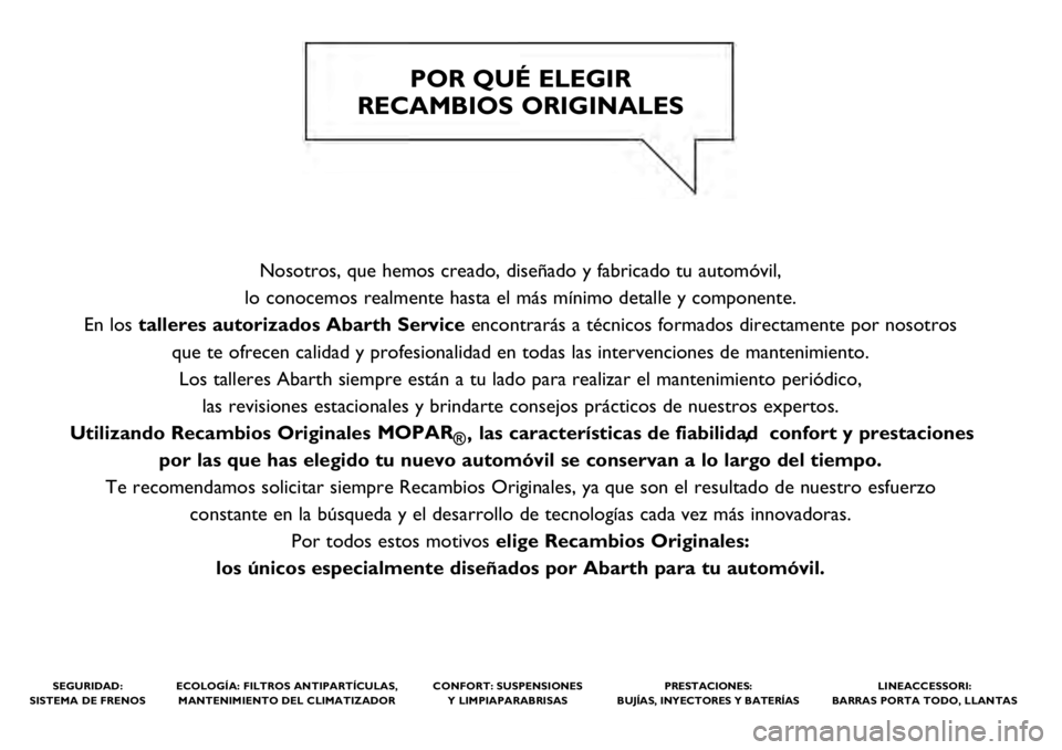 Abarth 500 2021  Manual de Empleo y Cuidado (in Spanish) Nosotros, que hemos creado, diseñado y fabricado tu automóvil, 
lo conocemos realmente hasta el más mínimo detalle y componente. 
En los talleres autorizados Abarth Service encontrarás a técnico