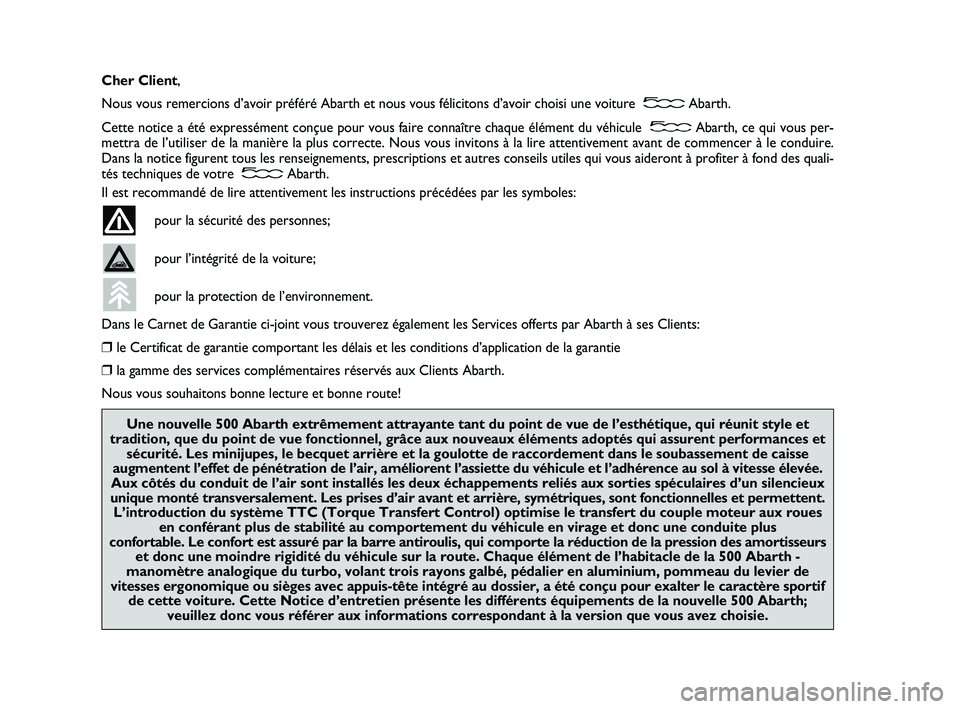 Abarth 500 2008  Notice dentretien (in French) Cher Client,
Nous vous remercions d’avoir préféré Abarth et nous vous félicitons d’avoir choisi une voiture  Abarth.
Cette notice a été expressément conçue pour vous faire connaître chaqu