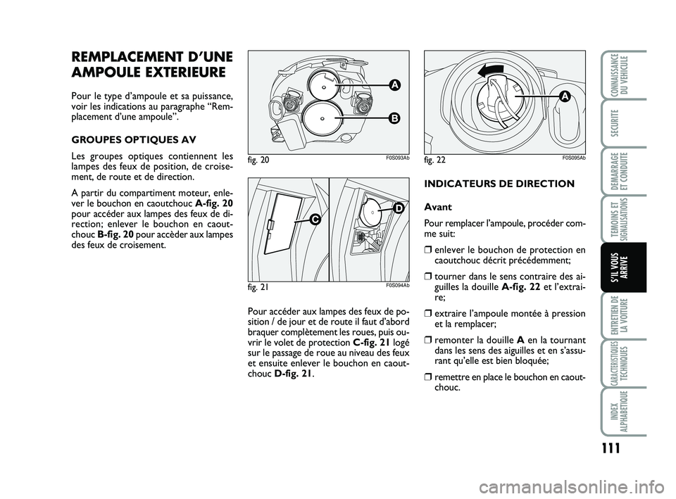 Abarth 500 2008 Notice dentretien (in French) 111
TEMOINS ETSIGNALISATION
S
ENTRETIEN DE
LA VOITURE
CARACTERISTIQUESTECHNIQUES
INDEX
ALPHABETIQUE
CONNAISSANCEDU VEHICULE
SECURITE
DEMARRAGE
ET CONDUITE
S’IL VOUS
ARRIVE
INDICATEURS DE DIRECTION
Abarth 500 2008 Notice dentretien (in French) 111
TEMOINS ETSIGNALISATION
S
ENTRETIEN DE
LA VOITURE
CARACTERISTIQUESTECHNIQUES
INDEX
ALPHABETIQUE
CONNAISSANCEDU VEHICULE
SECURITE
DEMARRAGE
ET CONDUITE
S’IL VOUS
ARRIVE
INDICATEURS DE DIRECTION