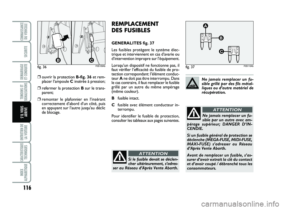 Abarth 500 2010 Notice dentretien (in French) 116
TEMOINS ETSIGNALISATION
S
ENTRETIEN DE
LA VOITURE
CARACTERISTIQUESTECHNIQUES
INDEX
ALPHABETIQUE
CONNAISSANCEDU VEHICULE
SECURITE
DEMARRAGE
ET CONDUITE
S’IL VOUS
ARRIVE
REMPLACEMENT
DES FUSIBLE Abarth 500 2010 Notice dentretien (in French) 116
TEMOINS ETSIGNALISATION
S
ENTRETIEN DE
LA VOITURE
CARACTERISTIQUESTECHNIQUES
INDEX
ALPHABETIQUE
CONNAISSANCEDU VEHICULE
SECURITE
DEMARRAGE
ET CONDUITE
S’IL VOUS
ARRIVE
REMPLACEMENT
DES FUSIBLE
