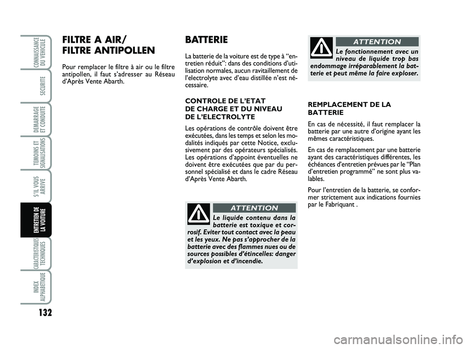 Abarth 500 2008 Notice dentretien (in French) FILTRE A AIR/
FILTRE ANTIPOLLEN
Pour remplacer le filtre à air ou le filtre
antipollen, il faut s’adresser au Réseau
d’Après Vente Abarth.
132
TEMOINS ETSIGNALISATION
S
CARACTERISTIQUESTECHNIQU Abarth 500 2008 Notice dentretien (in French) FILTRE A AIR/
FILTRE ANTIPOLLEN
Pour remplacer le filtre à air ou le filtre
antipollen, il faut s’adresser au Réseau
d’Après Vente Abarth.
132
TEMOINS ETSIGNALISATION
S
CARACTERISTIQUESTECHNIQU