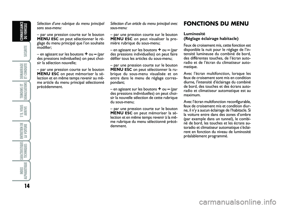 Abarth 500 2010  Notice dentretien (in French) 14
SECURITE
DEMARRAGE 
ET CONDUITE
TEMOINS ETSIGNALISATION
S
S’IL VOUS
ARRIVE
ENTRETIEN DE
LA VOITURE
CARACTERISTIQUESTECHNIQUES
INDEX
ALPHABETIQUE
CONNAISSANCE
DU VEHICULE
Sélection d’une rubriq