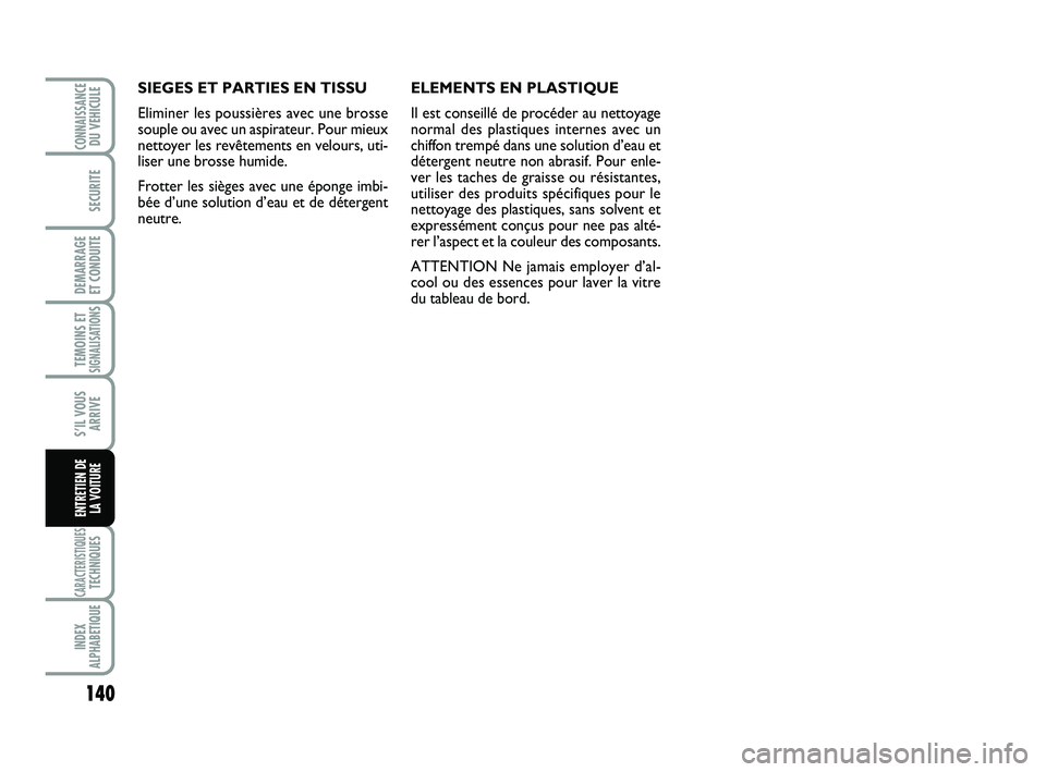 Abarth 500 2008 Notice dentretien (in French) 140
TEMOINS ETSIGNALISATION
S
CARACTERISTIQUESTECHNIQUES
INDEX
ALPHABETIQUE
CONNAISSANCEDU VEHICULE
SECURITE
DEMARRAGE
ET CONDUITE
S’IL VOUS
ARRIVE
ENTRETIEN DE
LA VOITURE
SIEGES ET PARTIES EN TIS Abarth 500 2008 Notice dentretien (in French) 140
TEMOINS ETSIGNALISATION
S
CARACTERISTIQUESTECHNIQUES
INDEX
ALPHABETIQUE
CONNAISSANCEDU VEHICULE
SECURITE
DEMARRAGE
ET CONDUITE
S’IL VOUS
ARRIVE
ENTRETIEN DE
LA VOITURE
SIEGES ET PARTIES EN TIS