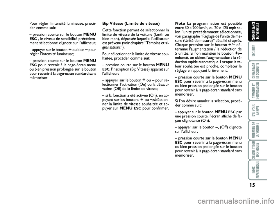 Abarth 500 2008 Notice dentretien (in French) 15
SECURITE
DEMARRAGE
ET CONDUITE
TEMOINS ETSIGNALISATION
S
S’IL VOUS
ARRIVE
ENTRETIEN DE
LA VOITURE
CARACTERISTIQUESTECHNIQUES
INDEX
ALPHABETIQUE
CONNAISSANCE
DU VEHICULE
Pour régler l’intensit Abarth 500 2008 Notice dentretien (in French) 15
SECURITE
DEMARRAGE
ET CONDUITE
TEMOINS ETSIGNALISATION
S
S’IL VOUS
ARRIVE
ENTRETIEN DE
LA VOITURE
CARACTERISTIQUESTECHNIQUES
INDEX
ALPHABETIQUE
CONNAISSANCE
DU VEHICULE
Pour régler l’intensit