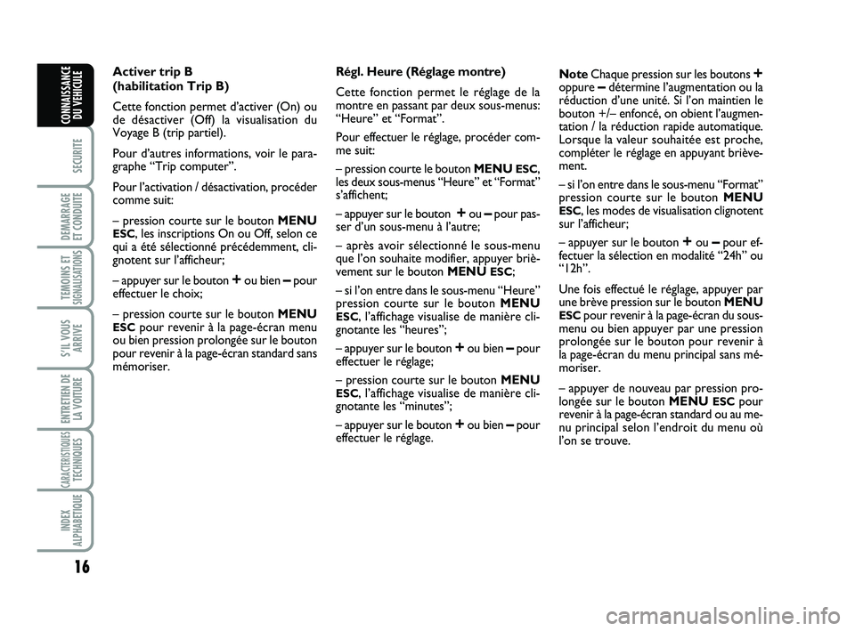 Abarth 500 2008 Notice dentretien (in French) 16
SECURITE
DEMARRAGE
ET CONDUITE
TEMOINS ETSIGNALISATION
S
S’IL VOUS
ARRIVE
ENTRETIEN DE
LA VOITURE
CARACTERISTIQUESTECHNIQUES
INDEX
ALPHABETIQUE
CONNAISSANCE
DU VEHICULE
Activer trip B
(habilita Abarth 500 2008 Notice dentretien (in French) 16
SECURITE
DEMARRAGE
ET CONDUITE
TEMOINS ETSIGNALISATION
S
S’IL VOUS
ARRIVE
ENTRETIEN DE
LA VOITURE
CARACTERISTIQUESTECHNIQUES
INDEX
ALPHABETIQUE
CONNAISSANCE
DU VEHICULE
Activer trip B
(habilita