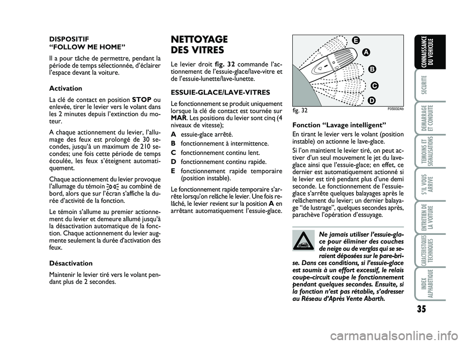 Abarth 500 2008  Notice dentretien (in French) 35
SECURITE
DEMARRAGE
ET CONDUITE
TEMOINS ETSIGNALISATION
S
S’IL VOUS
ARRIVE
ENTRETIEN DE
LA VOITURE
CARACTERISTIQUESTECHNIQUES
INDEX
ALPHABETIQUE
CONNAISSANCE
DU VEHICULE
NETTOYAGE 
DES VITRES
Le l