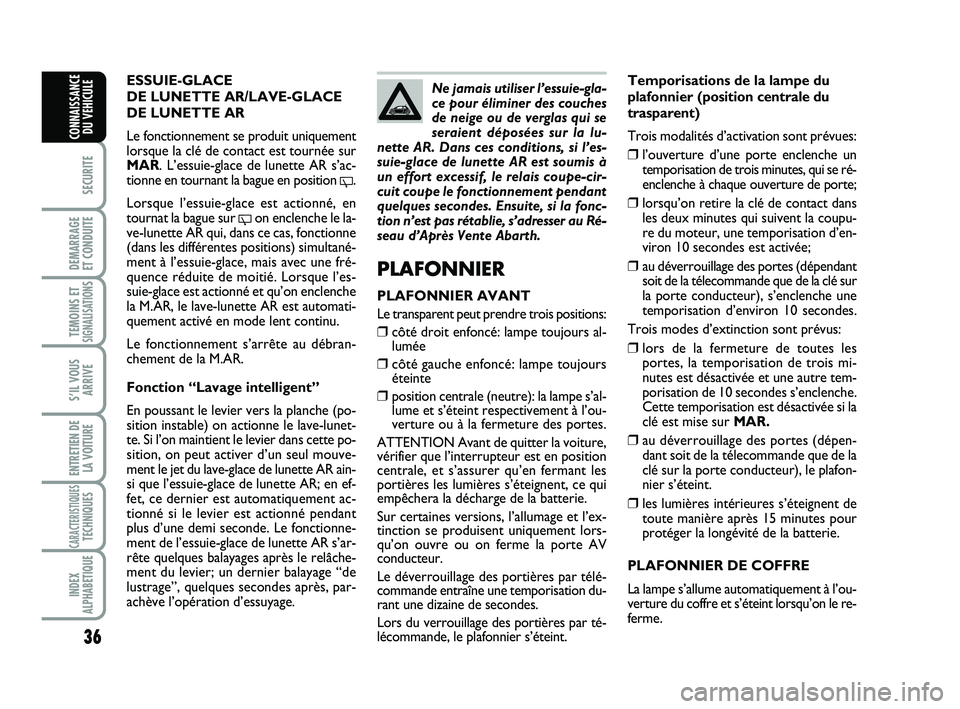 Abarth 500 2008 Notice dentretien (in French) 36
SECURITE
DEMARRAGE
ET CONDUITE
TEMOINS ETSIGNALISATION
S
S’IL VOUS
ARRIVE
ENTRETIEN DE
LA VOITURE
CARACTERISTIQUESTECHNIQUES
INDEX
ALPHABETIQUE
CONNAISSANCE
DU VEHICULE
Temporisations de la lamp Abarth 500 2008 Notice dentretien (in French) 36
SECURITE
DEMARRAGE
ET CONDUITE
TEMOINS ETSIGNALISATION
S
S’IL VOUS
ARRIVE
ENTRETIEN DE
LA VOITURE
CARACTERISTIQUESTECHNIQUES
INDEX
ALPHABETIQUE
CONNAISSANCE
DU VEHICULE
Temporisations de la lamp