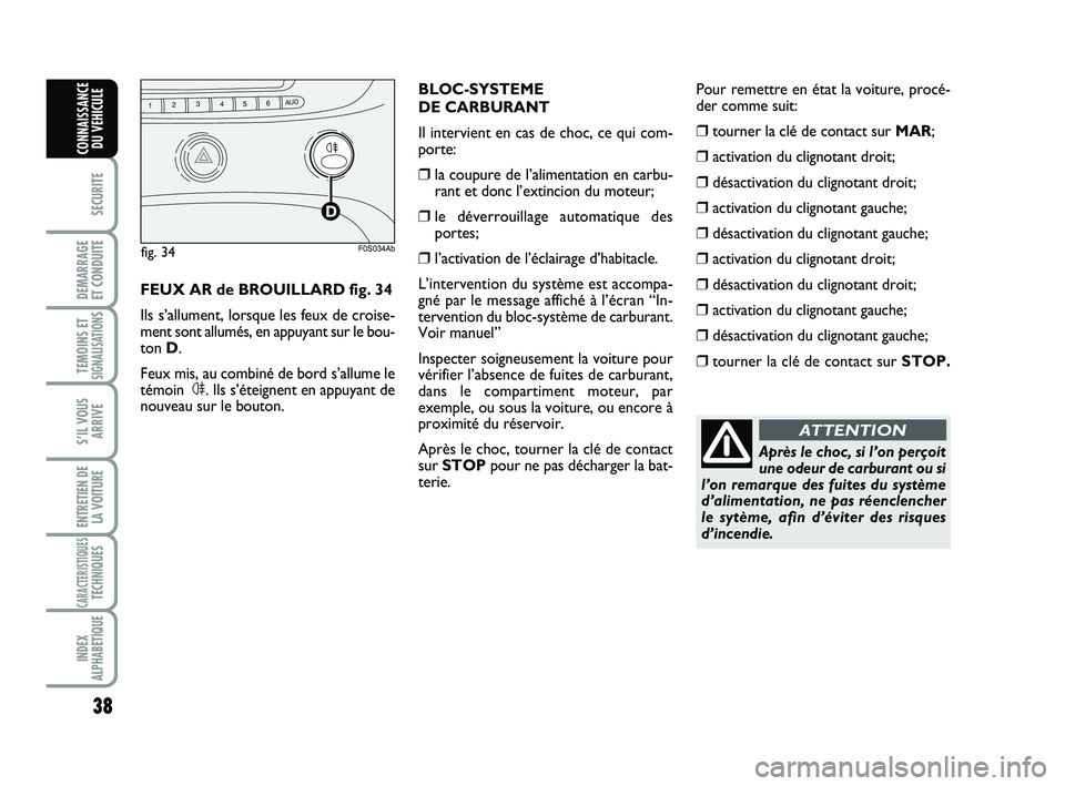 Abarth 500 2008 Notice dentretien (in French) 38
SECURITE
DEMARRAGE
ET CONDUITE
TEMOINS ETSIGNALISATION
S
S’IL VOUS
ARRIVE
ENTRETIEN DE
LA VOITURE
CARACTERISTIQUESTECHNIQUES
INDEX
ALPHABETIQUE
CONNAISSANCE
DU VEHICULE
Après le choc, si l’on Abarth 500 2008 Notice dentretien (in French) 38
SECURITE
DEMARRAGE
ET CONDUITE
TEMOINS ETSIGNALISATION
S
S’IL VOUS
ARRIVE
ENTRETIEN DE
LA VOITURE
CARACTERISTIQUESTECHNIQUES
INDEX
ALPHABETIQUE
CONNAISSANCE
DU VEHICULE
Après le choc, si l’on