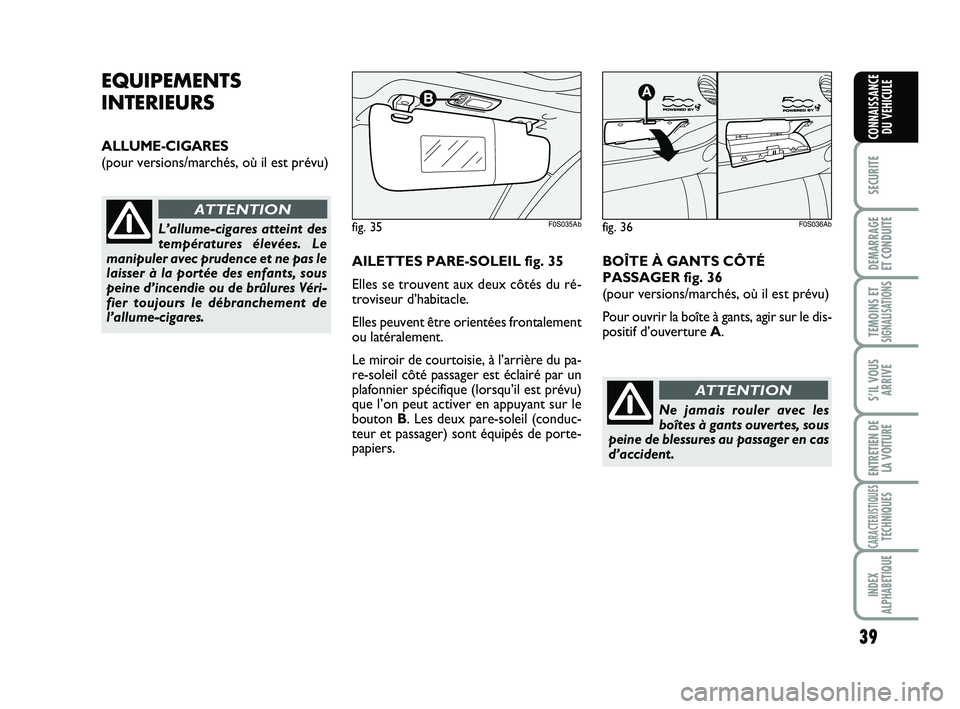 Abarth 500 2008 Notice dentretien (in French) 39
SECURITE
DEMARRAGE
ET CONDUITE
TEMOINS ETSIGNALISATION
S
S’IL VOUS
ARRIVE
ENTRETIEN DE
LA VOITURE
CARACTERISTIQUESTECHNIQUES
INDEX
ALPHABETIQUE
CONNAISSANCE
DU VEHICULE
EQUIPEMENTS
INTERIEURS
ALL Abarth 500 2008 Notice dentretien (in French) 39
SECURITE
DEMARRAGE
ET CONDUITE
TEMOINS ETSIGNALISATION
S
S’IL VOUS
ARRIVE
ENTRETIEN DE
LA VOITURE
CARACTERISTIQUESTECHNIQUES
INDEX
ALPHABETIQUE
CONNAISSANCE
DU VEHICULE
EQUIPEMENTS
INTERIEURS
ALL
