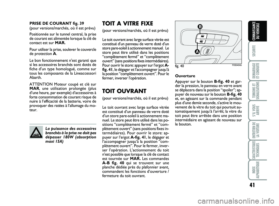 Abarth 500 2009  Notice dentretien (in French) 41
SECURITE
DEMARRAGE
ET CONDUITE
TEMOINS ETSIGNALISATION
S
S’IL VOUS
ARRIVE
ENTRETIEN DE
LA VOITURE
CARACTERISTIQUESTECHNIQUES
INDEX
ALPHABETIQUE
CONNAISSANCE
DU VEHICULE
TOIT A VITRE FIXE 
(pour v