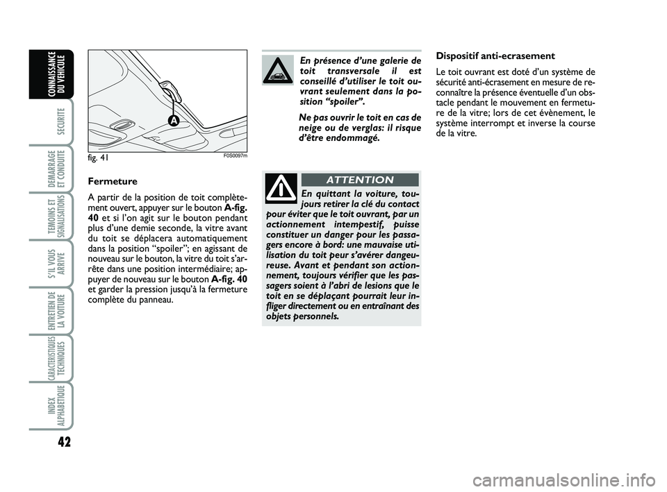 Abarth 500 2009  Notice dentretien (in French) 42
SECURITE
DEMARRAGE 
ET CONDUITE
TEMOINS ETSIGNALISATION
S
S’IL VOUS
ARRIVE
ENTRETIEN DE
LA VOITURE
CARACTERISTIQUESTECHNIQUES
INDEX
ALPHABETIQUE
CONNAISSANCE
DU VEHICULE
Dispositif anti-ecrasemen