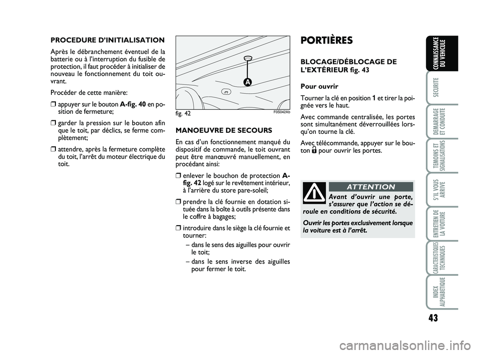 Abarth 500 2008 Notice dentretien (in French) 43
SECURITE
DEMARRAGE
ET CONDUITE
TEMOINS ETSIGNALISATION
S
S’IL VOUS
ARRIVE
ENTRETIEN DE
LA VOITURE
CARACTERISTIQUESTECHNIQUES
INDEX
ALPHABETIQUE
CONNAISSANCE
DU VEHICULE
PORTIÈRES
BLOCAGE/DÉBLOC Abarth 500 2008 Notice dentretien (in French) 43
SECURITE
DEMARRAGE
ET CONDUITE
TEMOINS ETSIGNALISATION
S
S’IL VOUS
ARRIVE
ENTRETIEN DE
LA VOITURE
CARACTERISTIQUESTECHNIQUES
INDEX
ALPHABETIQUE
CONNAISSANCE
DU VEHICULE
PORTIÈRES
BLOCAGE/DÉBLOC