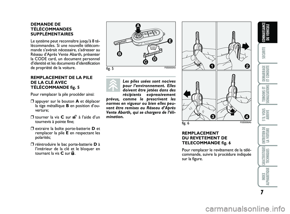 Abarth 500 2010 Notice dentretien (in French) REMPLACEMENT
DU REVETEMENT DE
TELECOMMANDE fig. 6
Pour remplacer le revêtement de la télé-
commande, suivre la procédure indiquée
sur la figure. DEMANDE DE
TÉLÉCOMMANDES
SUPPLÉMENTAIRES
Le s Abarth 500 2010 Notice dentretien (in French) REMPLACEMENT
DU REVETEMENT DE
TELECOMMANDE fig. 6
Pour remplacer le revêtement de la télé-
commande, suivre la procédure indiquée
sur la figure. DEMANDE DE
TÉLÉCOMMANDES
SUPPLÉMENTAIRES
Le s
