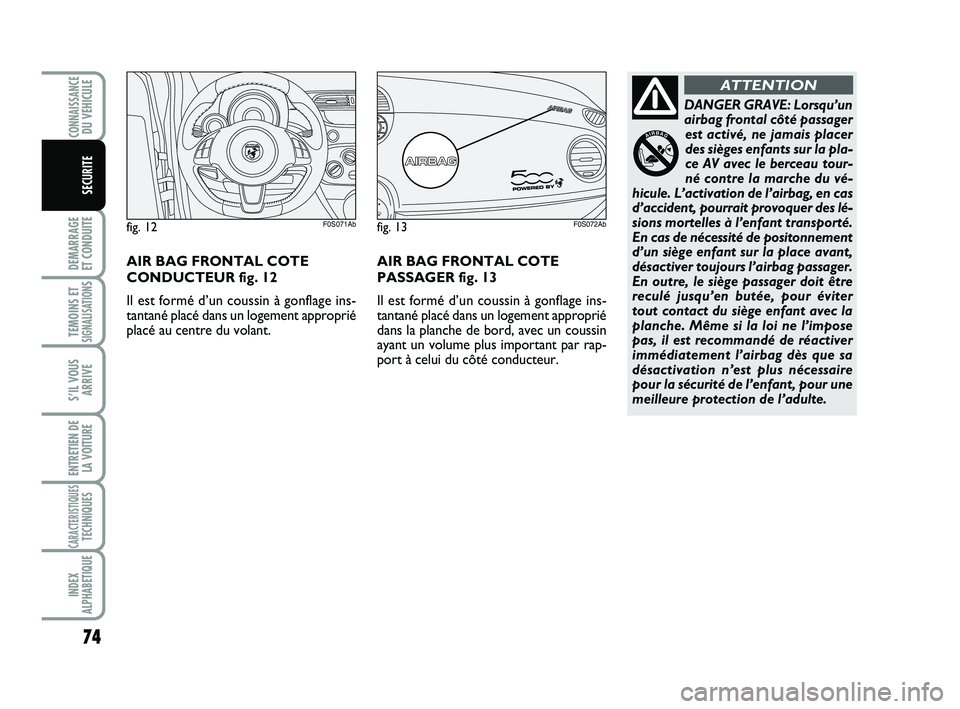 Abarth 500 2009  Notice dentretien (in French) 74
DEMARRAGE 
ET CONDUITE
TEMOINS ETSIGNALISATION
S
S’IL VOUS
ARRIVE
ENTRETIEN DE
LA VOITURE
CARACTERISTIQUESTECHNIQUES
INDEX
ALPHABETIQUE
CONNAISSANCEDU VEHICULE
SECURITE
DANGER GRAVE: Lorsqu’un
