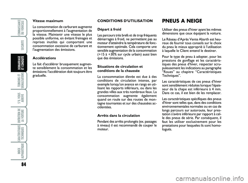 Abarth 500 2008 Notice dentretien (in French) CONDITIONS D’UTILISATION
Départ à froid
Les parcours très brefs et de trop fréquents
démarrages à froid, ne permettent pas au
moteur d’atteindre la température de fonc-
tionnement optimale. Abarth 500 2008 Notice dentretien (in French) CONDITIONS D’UTILISATION
Départ à froid
Les parcours très brefs et de trop fréquents
démarrages à froid, ne permettent pas au
moteur d’atteindre la température de fonc-
tionnement optimale.