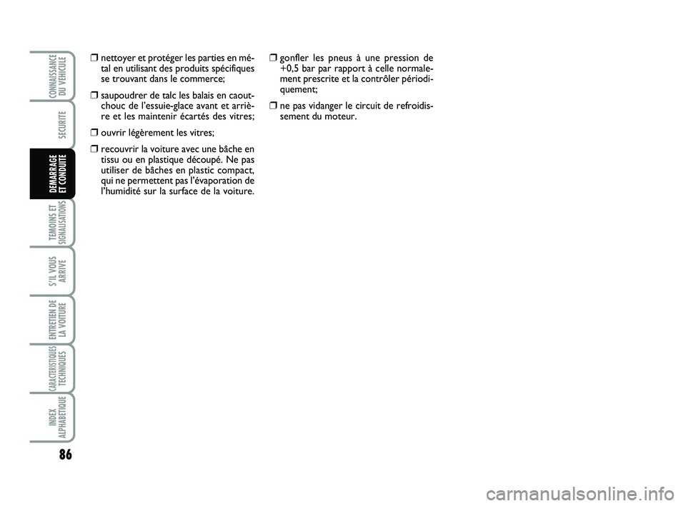 Abarth 500 2008 Notice dentretien (in French) 86
TEMOINS ETSIGNALISATION
S
S’IL VOUS
ARRIVE
ENTRETIEN DE
LA VOITURE
CARACTERISTIQUESTECHNIQUES
INDEX
ALPHABETIQUE
CONNAISSANCEDU VEHICULE
SECURITE
DEMARRAGE
ET CONDUITE
❒gonfler les pneus à un Abarth 500 2008 Notice dentretien (in French) 86
TEMOINS ETSIGNALISATION
S
S’IL VOUS
ARRIVE
ENTRETIEN DE
LA VOITURE
CARACTERISTIQUESTECHNIQUES
INDEX
ALPHABETIQUE
CONNAISSANCEDU VEHICULE
SECURITE
DEMARRAGE
ET CONDUITE
❒gonfler les pneus à un