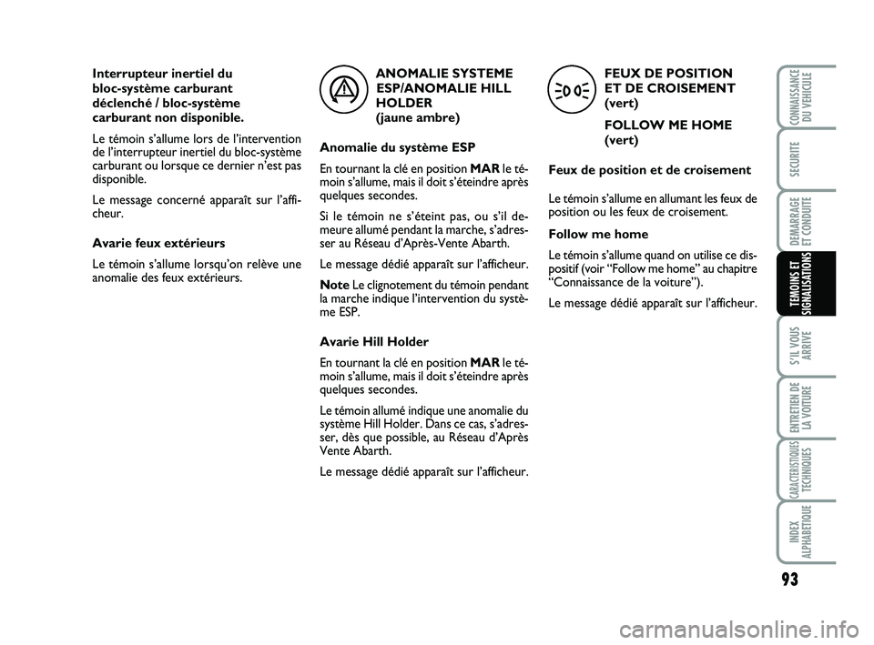 Abarth 500 2008 Notice dentretien (in French) 93
S’IL VOUS
ARRIVE
ENTRETIEN DE
LA VOITURE
CARACTERISTIQUESTECHNIQUES
INDEX
ALPHABETIQUE
CONNAISSANCEDU VEHICULE
SECURITE
DEMARRAGE
ET CONDUITE
TEMOINS ET
SIGNALISATIONS
FEUX DE POSITION
ET DE CR Abarth 500 2008 Notice dentretien (in French) 93
S’IL VOUS
ARRIVE
ENTRETIEN DE
LA VOITURE
CARACTERISTIQUESTECHNIQUES
INDEX
ALPHABETIQUE
CONNAISSANCEDU VEHICULE
SECURITE
DEMARRAGE
ET CONDUITE
TEMOINS ET
SIGNALISATIONS
FEUX DE POSITION
ET DE CR