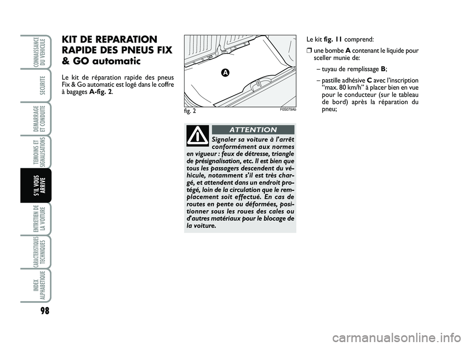 Abarth 500 2008 Notice dentretien (in French) 98
TEMOINS ETSIGNALISATION
S
ENTRETIEN DE
LA VOITURE
CARACTERISTIQUESTECHNIQUES
INDEX
ALPHABETIQUE
CONNAISSANCEDU VEHICULE
SECURITE
DEMARRAGE
ET CONDUITE
S’IL VOUS
ARRIVE
fig. 2F0S079Ab
KIT DE REPA Abarth 500 2008 Notice dentretien (in French) 98
TEMOINS ETSIGNALISATION
S
ENTRETIEN DE
LA VOITURE
CARACTERISTIQUESTECHNIQUES
INDEX
ALPHABETIQUE
CONNAISSANCEDU VEHICULE
SECURITE
DEMARRAGE
ET CONDUITE
S’IL VOUS
ARRIVE
fig. 2F0S079Ab
KIT DE REPA