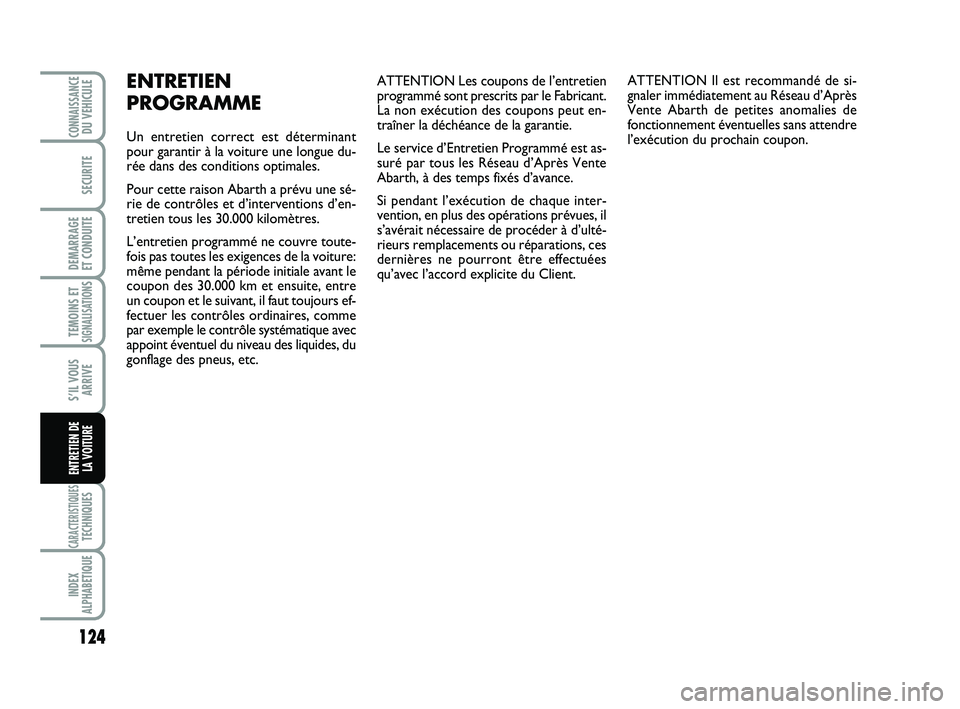 Abarth 500 2011 Notice dentretien (in French) ATTENTION Les coupons de l’entretien
programmé sont prescrits par le Fabricant.
La non exécution des coupons peut en-
traîner la déchéance de la garantie.
Le service d’Entretien Programmé es Abarth 500 2011 Notice dentretien (in French) ATTENTION Les coupons de l’entretien
programmé sont prescrits par le Fabricant.
La non exécution des coupons peut en-
traîner la déchéance de la garantie.
Le service d’Entretien Programmé es