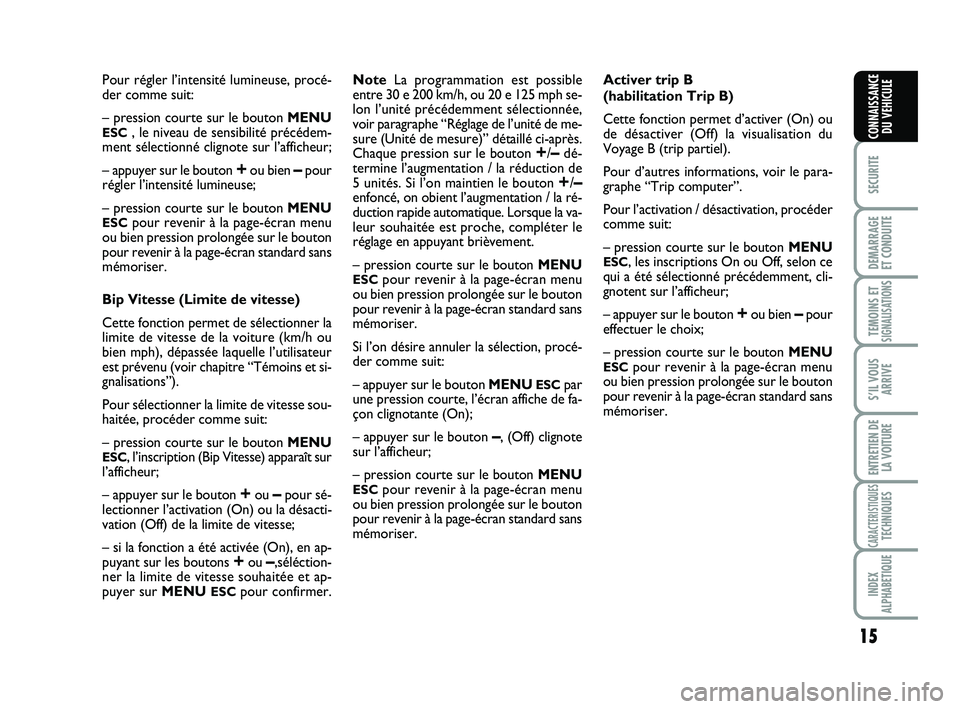 Abarth 500 2012  Notice dentretien (in French) 15
SECURITE
DEMARRAGE
ET CONDUITE
TEMOINS ETSIGNALISATION
S
S’IL VOUS
ARRIVE
ENTRETIEN DE
LA VOITURE
CARACTERISTIQUESTECHNIQUES
INDEX
ALPHABETIQUE
CONNAISSANCE
DU VEHICULE
Pour régler l’intensit�