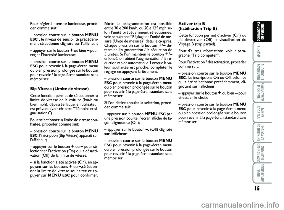 Abarth 500 2011  Notice dentretien (in French) 15
SECURITE
DEMARRAGE
ET CONDUITE
TEMOINS ETSIGNALISATION
S
S’IL VOUS
ARRIVE
ENTRETIEN DE
LA VOITURE
CARACTERISTIQUESTECHNIQUES
INDEX
ALPHABETIQUE
CONNAISSANCE
DU VEHICULE
Pour régler l’intensit�